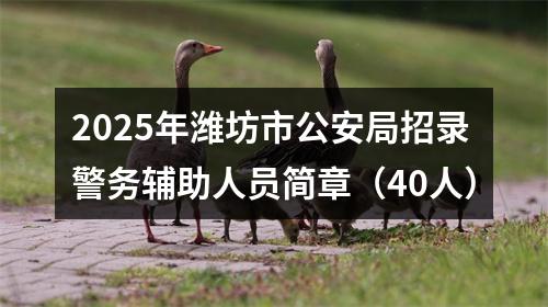 2025年潍坊市公安局招录警务辅助人员简章（40人） 图片
