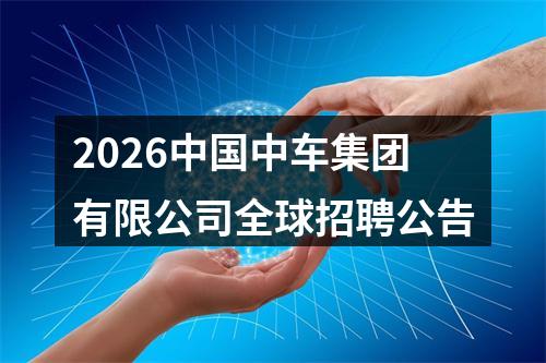 2026中国中车集团有限公司全球招聘公告 图片